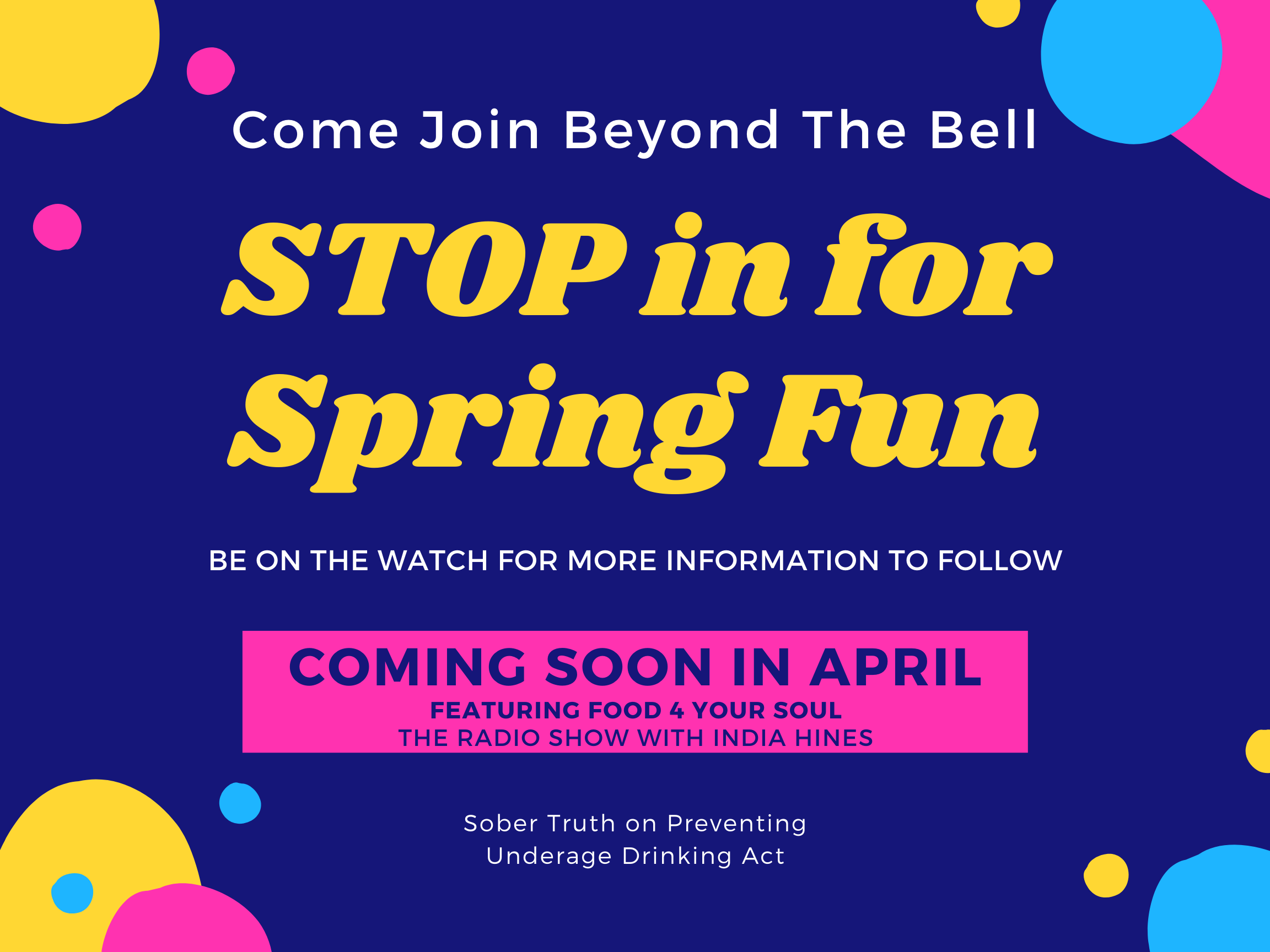 A blue flyer with yellow and white writing saying STOP in for Spring Fun. More information coming soon in April.